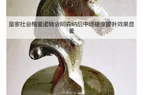 皇家社会梅里诺转会阿森纳后中场硬度提升效果显著