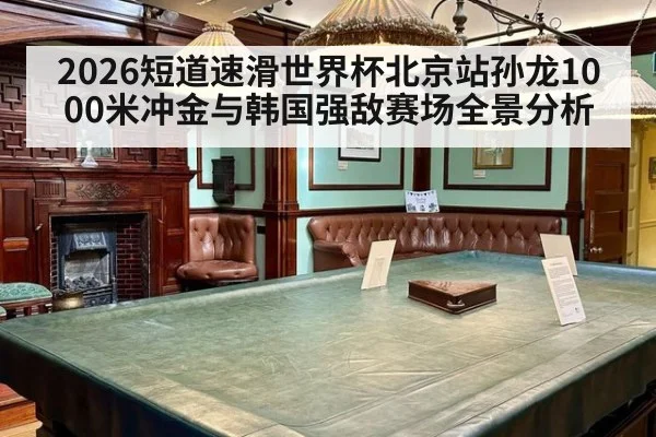 2026短道速滑世界杯北京站孙龙1000米冲金与韩国强敌赛场全景分析